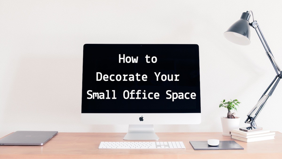 How to Decorate Your Small Office Space